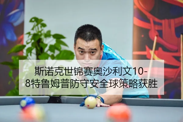 斯诺克世锦赛奥沙利文10-8特鲁姆普防守安全球策略获胜